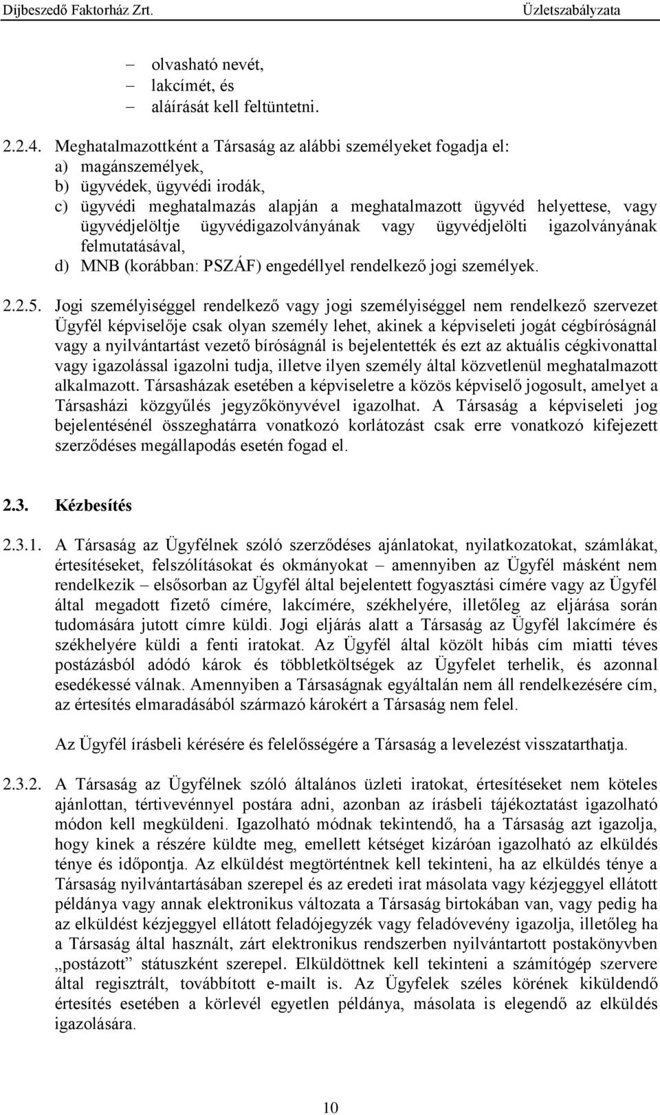 ügyvédjelöltje ügyvédigazolványának vagy ügyvédjelölti igazolványának felmutatásával, d) MNB (korábban: PSZÁF) engedéllyel rendelkező jogi személyek. 2.2.5.