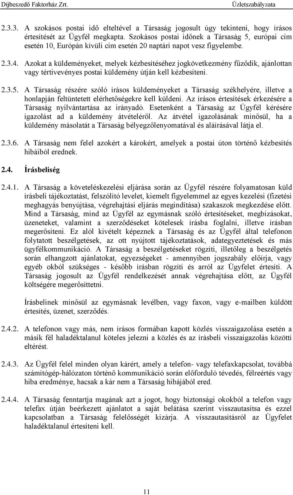 Azokat a küldeményeket, melyek kézbesítéséhez jogkövetkezmény fűződik, ajánlottan vagy tértivevényes postai küldemény útján kell kézbesíteni. 2.3.5.