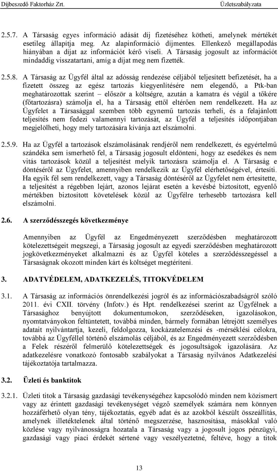 A Társaság az Ügyfél által az adósság rendezése céljából teljesített befizetését, ha a fizetett összeg az egész tartozás kiegyenlítésére nem elegendő, a Ptk-ban meghatározottak szerint először a