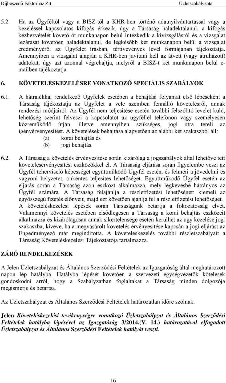 tájékoztatja. Amennyiben a vizsgálat alapján a KHR-ben javítani kell az átvett (vagy átruházott) adatokat, úgy azt azonnal végrehajtja, melyről a BISZ-t két munkanapon belül e- mailben tájékoztatja.