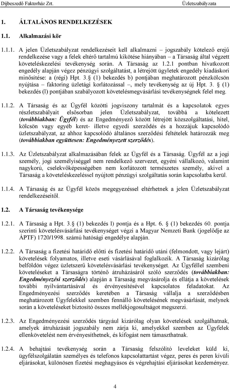 1 pontban hivatkozott engedély alapján végez pénzügyi szolgáltatást, a létrejött ügyletek engedély kiadáskori minősítése: a (régi) Hpt. 3.