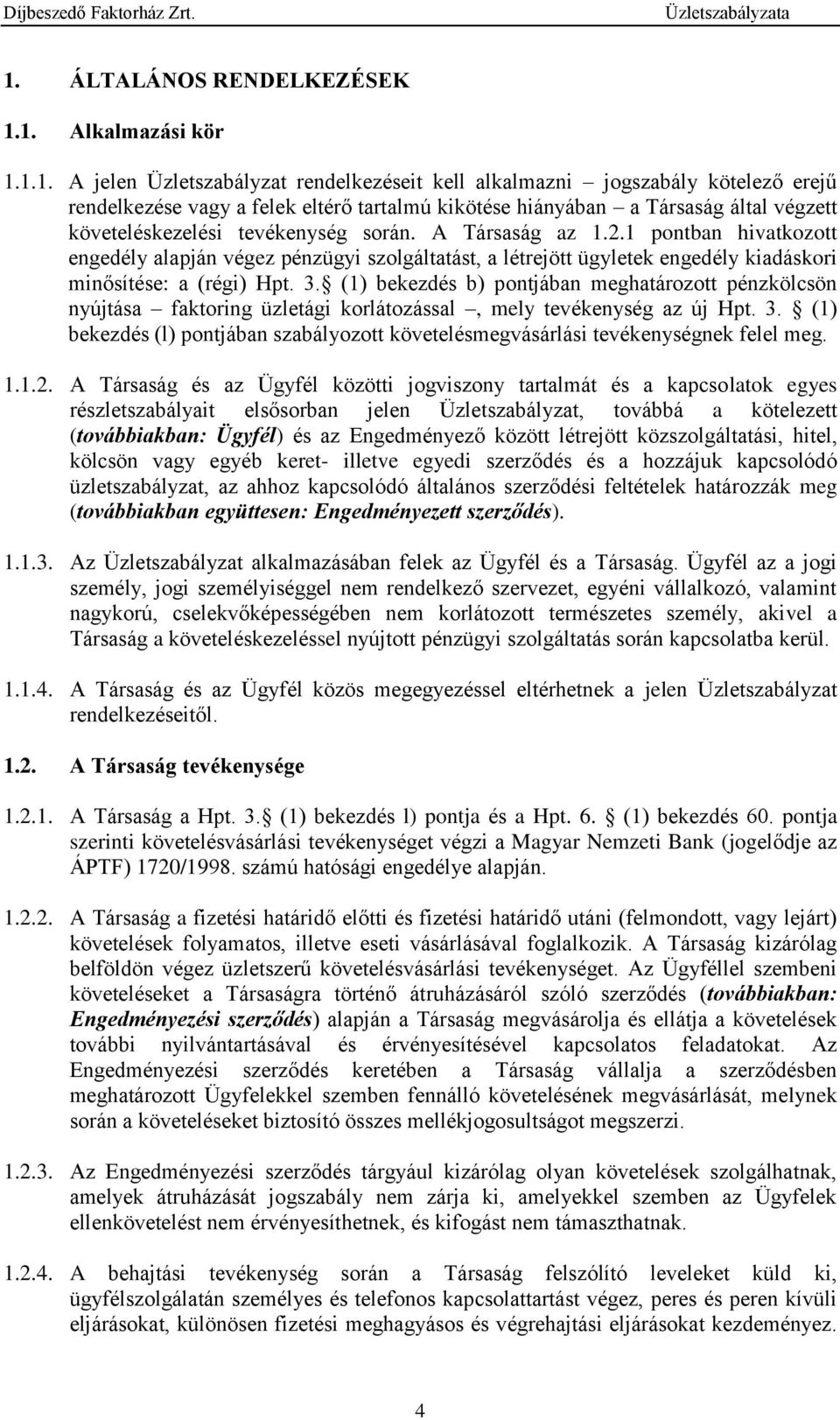 1 pontban hivatkozott engedély alapján végez pénzügyi szolgáltatást, a létrejött ügyletek engedély kiadáskori minősítése: a (régi) Hpt. 3.