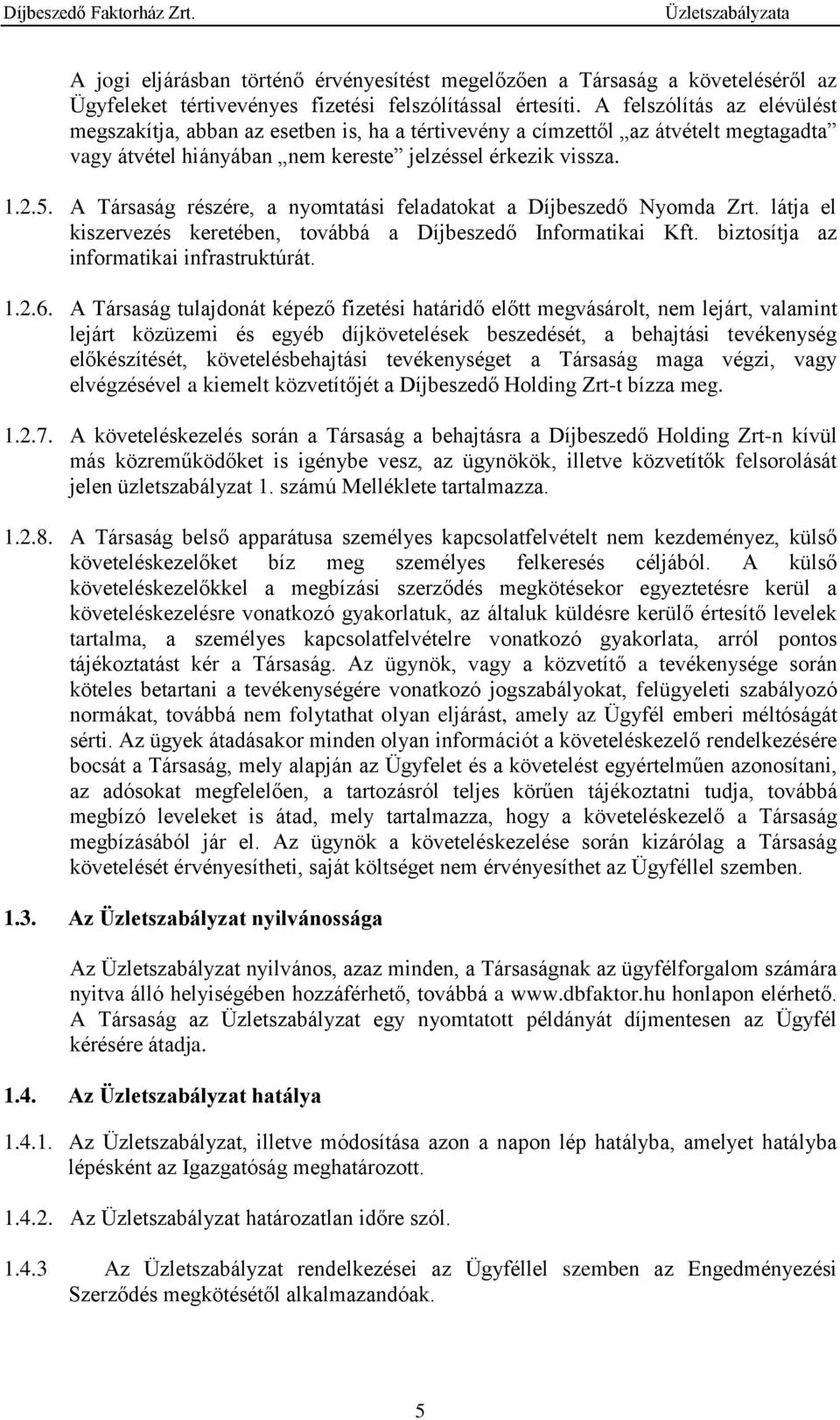 A Társaság részére, a nyomtatási feladatokat a Díjbeszedő Nyomda Zrt. látja el kiszervezés keretében, továbbá a Díjbeszedő Informatikai Kft. biztosítja az informatikai infrastruktúrát. 1.2.6.