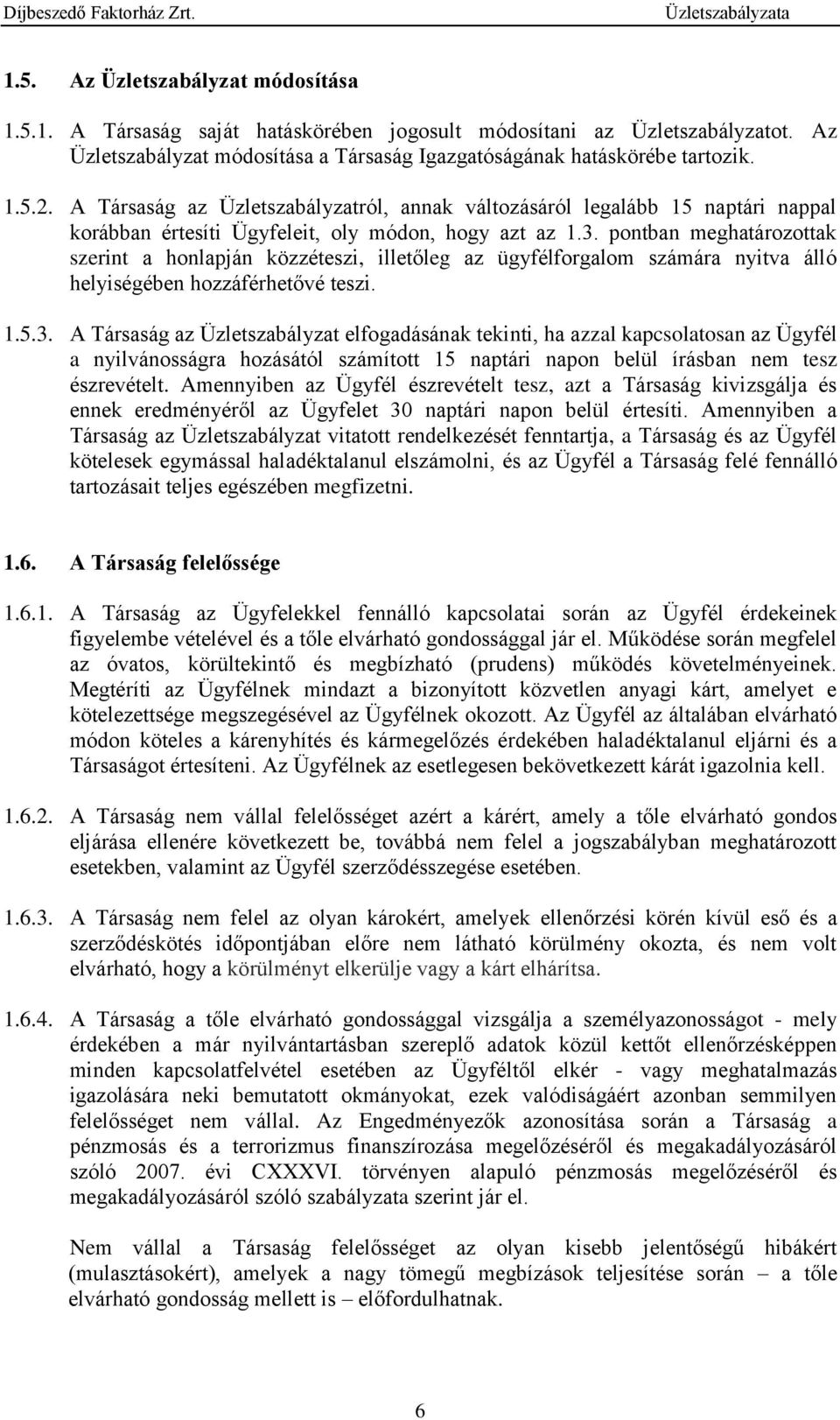 pontban meghatározottak szerint a honlapján közzéteszi, illetőleg az ügyfélforgalom számára nyitva álló helyiségében hozzáférhetővé teszi. 1.5.3.