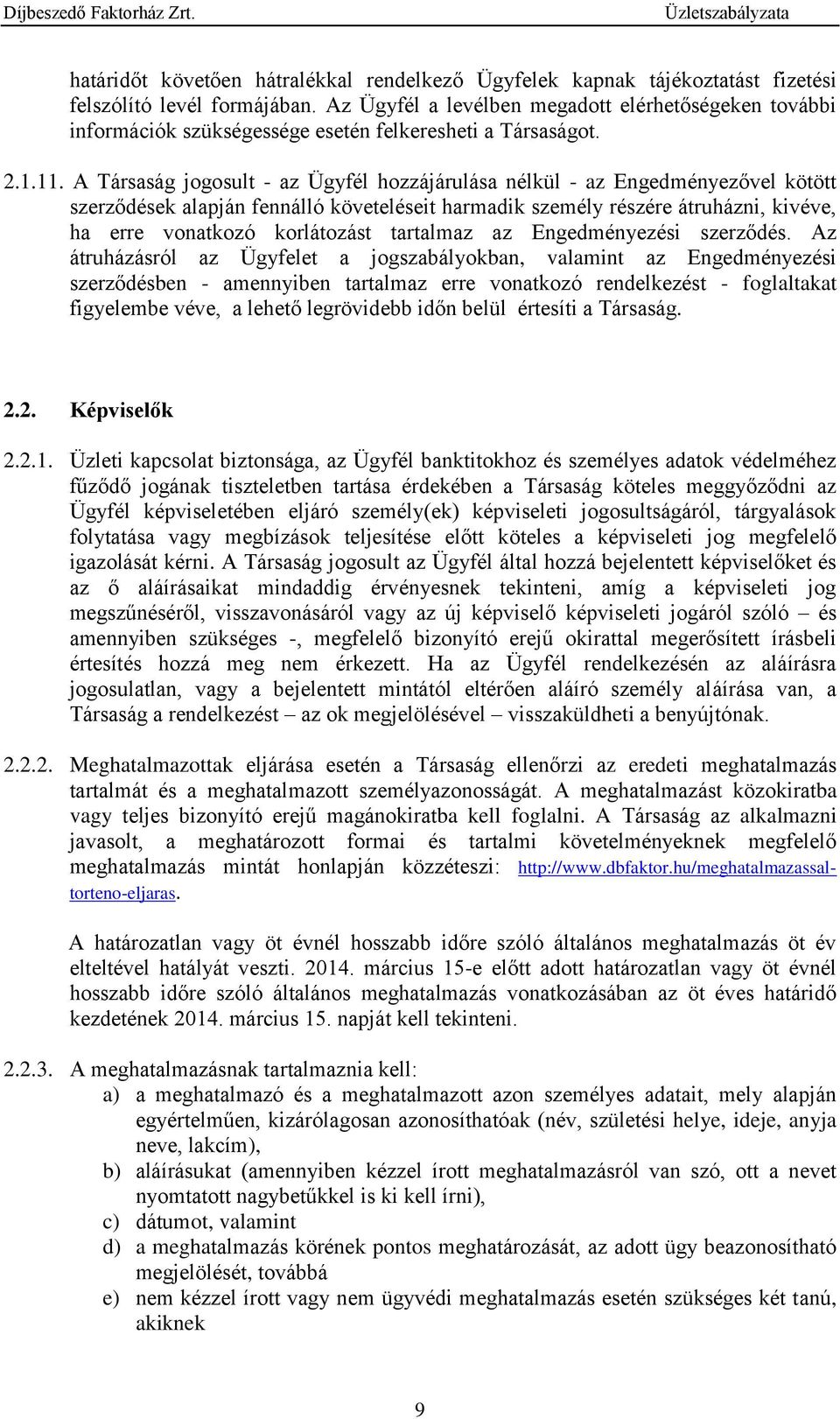 A Társaság jogosult - az Ügyfél hozzájárulása nélkül - az Engedményezővel kötött szerződések alapján fennálló követeléseit harmadik személy részére átruházni, kivéve, ha erre vonatkozó korlátozást