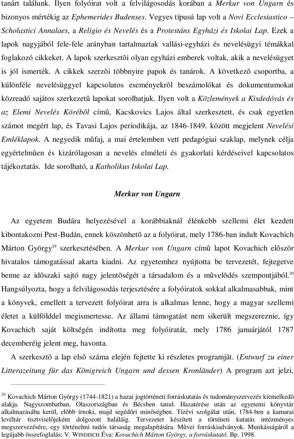 Ezek a lapok nagyjából fele-fele arányban tartalmaztak vallási-egyházi és nevelésügyi témákkal foglakozó cikkeket.