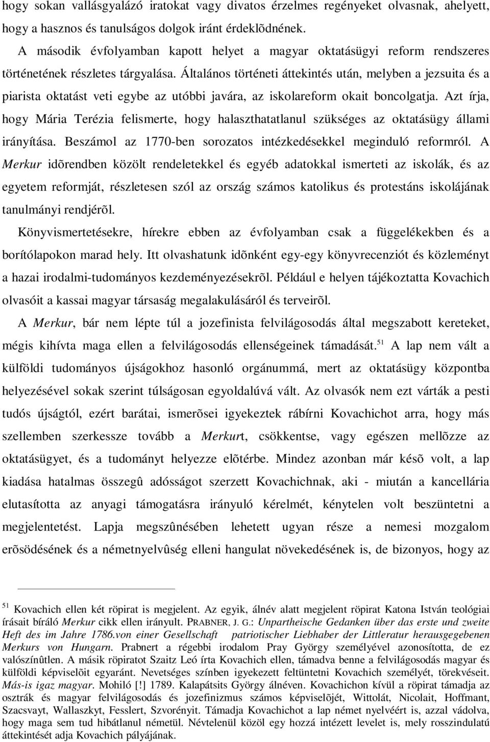 Általános történeti áttekintés után, melyben a jezsuita és a piarista oktatást veti egybe az utóbbi javára, az iskolareform okait boncolgatja.