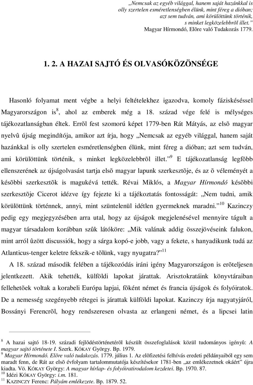 A HAZAI SAJTÓ ÉS OLVASÓKÖZÖNSÉGE Hasonló folyamat ment végbe a helyi feltételekhez igazodva, komoly fáziskéséssel Magyarországon is 8, ahol az emberek még a 18.