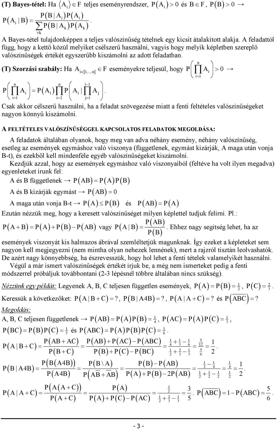 = P( A) P A A j = = j= Csa aor célszerő haszál, ha a feladat szövegezése matt a fet feltételes valószíőségeet agyo öyő számol A FELTÉTELES VALÓSZÍNŐSÉGGEL KAPCSOLATOS FELADATOK MEGOLDÁSA: A feladato