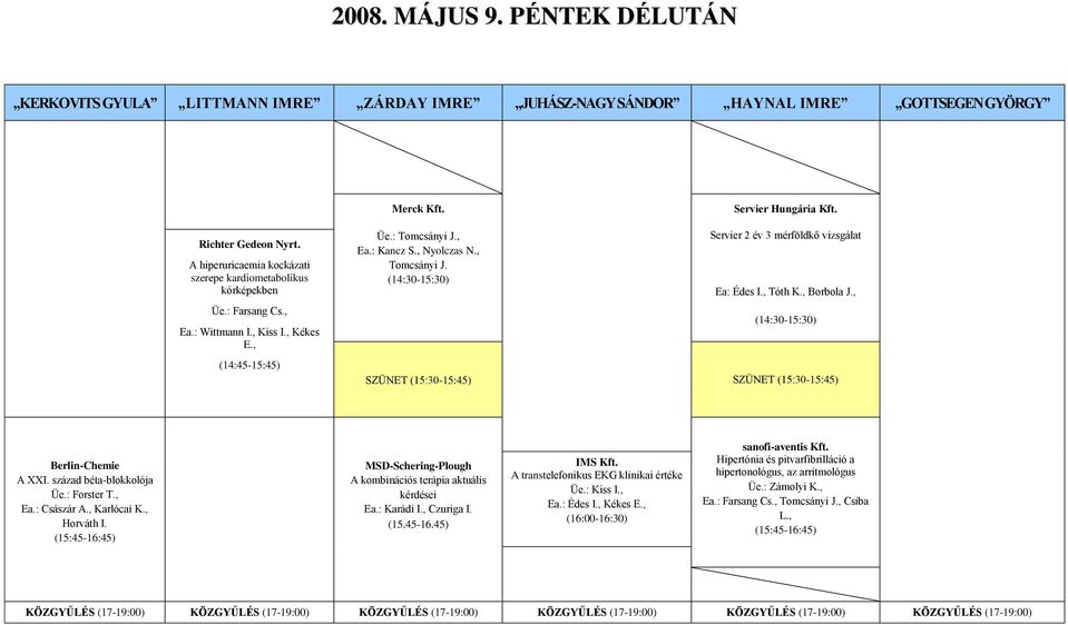 , (14:30-15:30) SZÜNET (15:30-15:45) SZÜNET (15:30-15:45) Berlin-Chemie A XXI. század béta-blokkolója Üe.: Forster T., Ea.: Császár A., Karlócai K., Horváth I.
