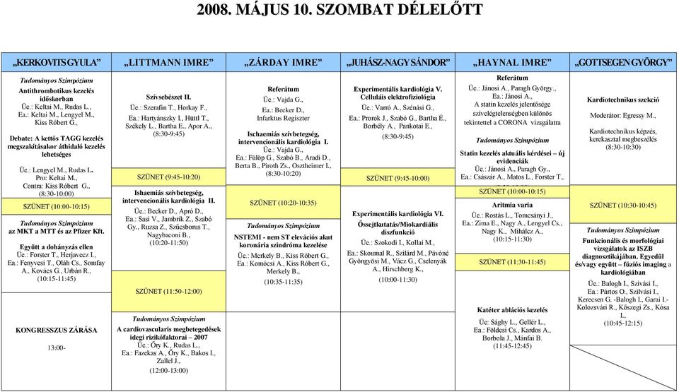 Együtt a dohányzás ellen Üe.: Forster T., Herjavecz I., Ea.: Fenyvesi T., Oláh Cs., Somfay A., Kovács G., Urbán R., (10:15-11:45) KONGRESSZUS ZÁRÁSA 13:00- Szívsebészet II. Üe.: Szerafin T., Horkay F.