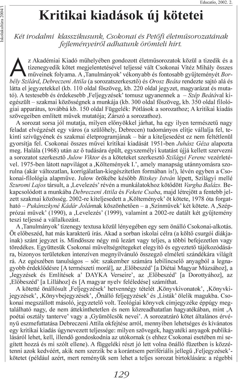 A,Tanulmányok vékonyabb és fontosabb gyûjteményét Borbély Szilárd, Debreczeni Attila (a sorozatszerkesztõ) és Orosz Beáta rendezte sajtó alá és látta el jegyzetekkel (kb. 110 oldal fõszöveg, kb.
