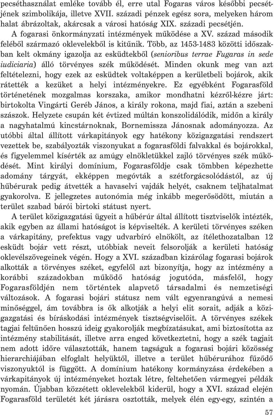 Több, az 1453-1483 közötti időszakban kelt okmány igazolja az esküdtekből (senioribus terrae Fugaras in sede iudiciaria) álló törvényes szék működését.