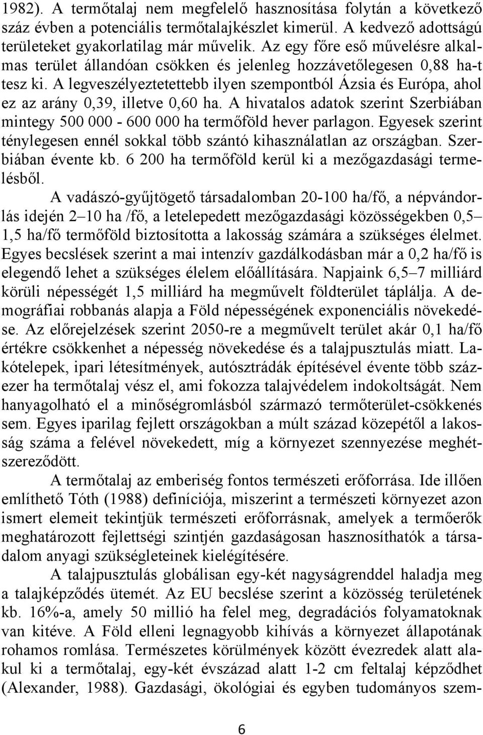 A legveszélyeztetettebb ilyen szempontból Ázsia és Európa, ahol ez az arány 0,39, illetve 0,60 ha. A hivatalos adatok szerint Szerbiában mintegy 500 000-600 000 ha termőföld hever parlagon.