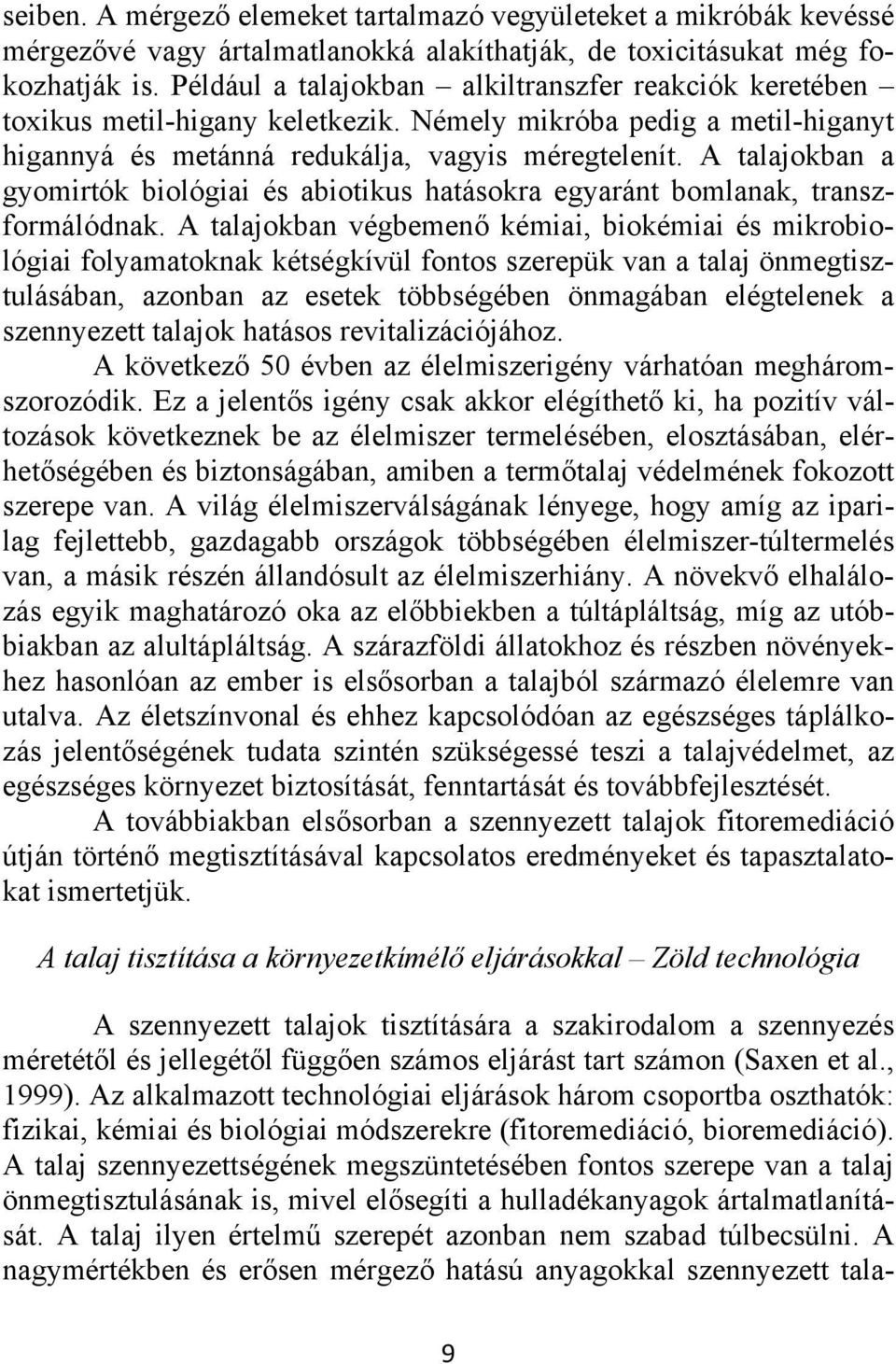 A talajokban a gyomirtók biológiai és abiotikus hatásokra egyaránt bomlanak, transzformálódnak.