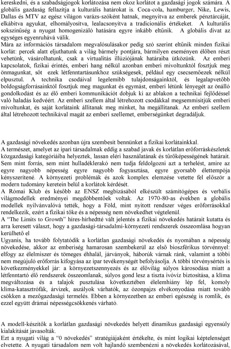 A kulturális sokszínűség a nyugat homogenizáló hatására egyre inkább eltűnik. A globális divat az egységes egyenruhává válik.