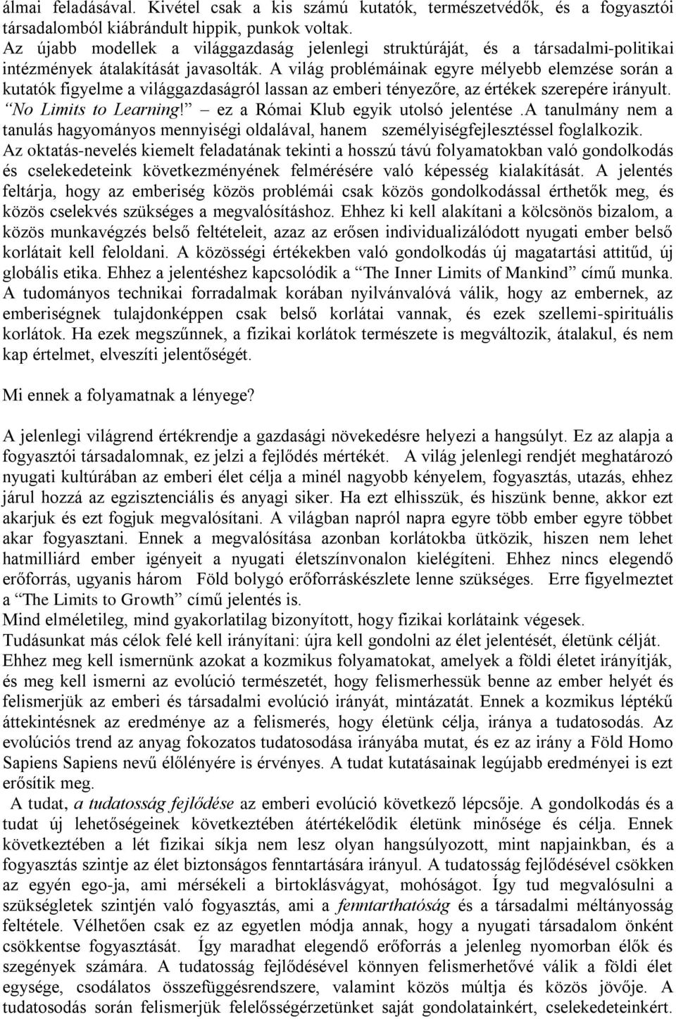 A világ problémáinak egyre mélyebb elemzése során a kutatók figyelme a világgazdaságról lassan az emberi tényezőre, az értékek szerepére irányult. No Limits to Learning!