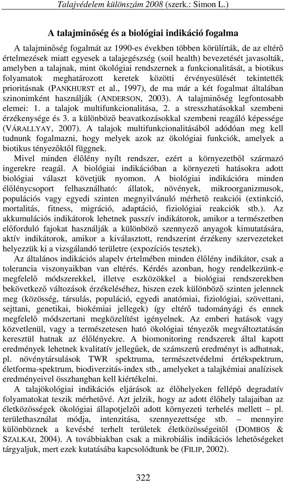 javasolták, amelyben a talajnak, mint ökológiai rendszernek a funkcionalitását, a biotikus folyamatok meghatározott keretek közötti érvényesülését tekintették prioritásnak (PANKHURST et al.