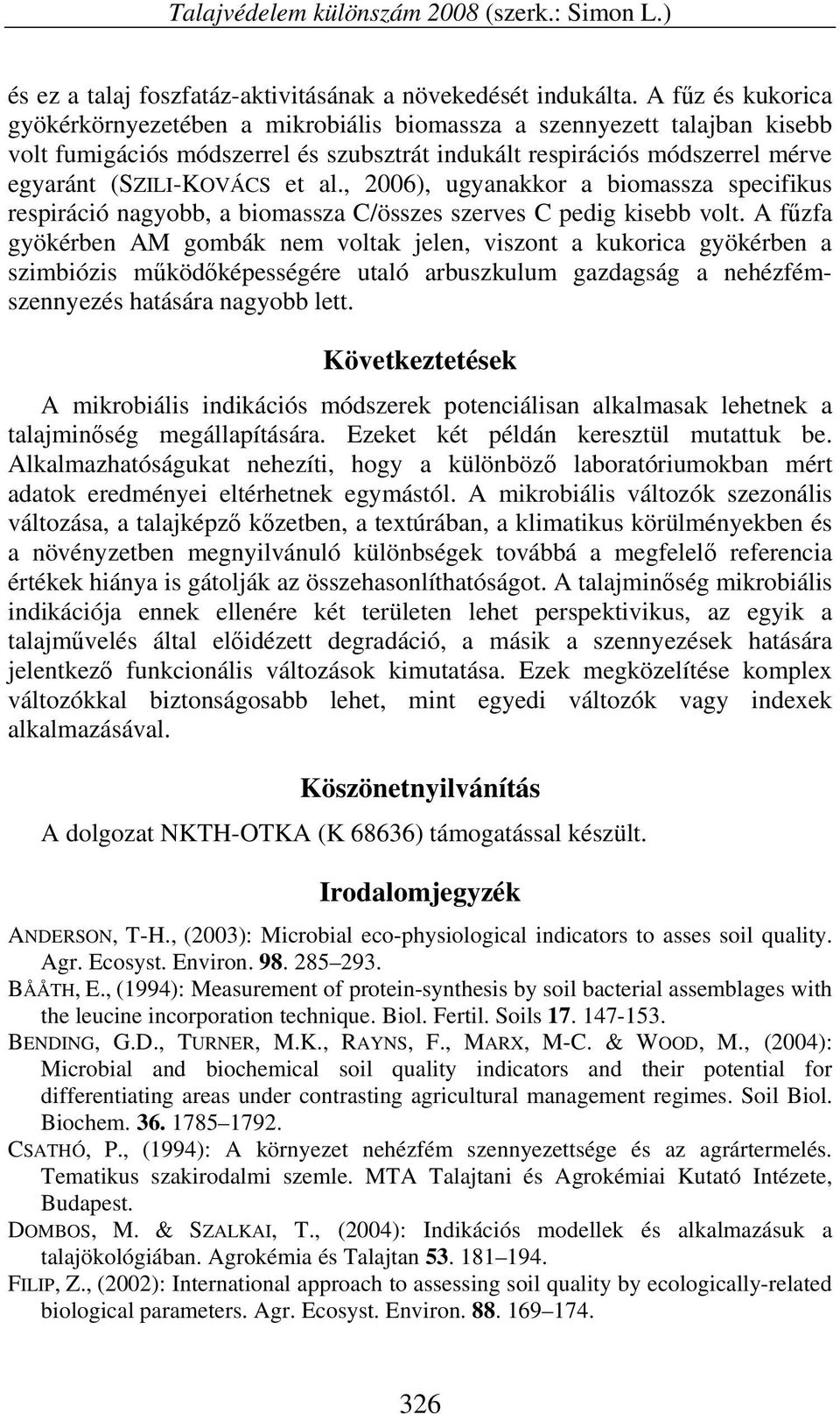 , 2006), ugyanakkor a biomassza specifikus respiráció nagyobb, a biomassza C/összes szerves C pedig kisebb volt.