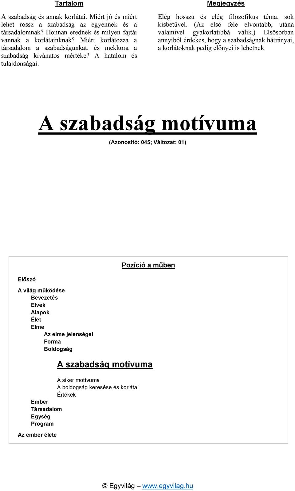 (Az első fele elvontabb, utána valamivel gyakorlatibbá válik.) Elsősorban annyiból érdekes, hogy a szabadságnak hátrányai, a korlátoknak pedig előnyei is lehetnek.