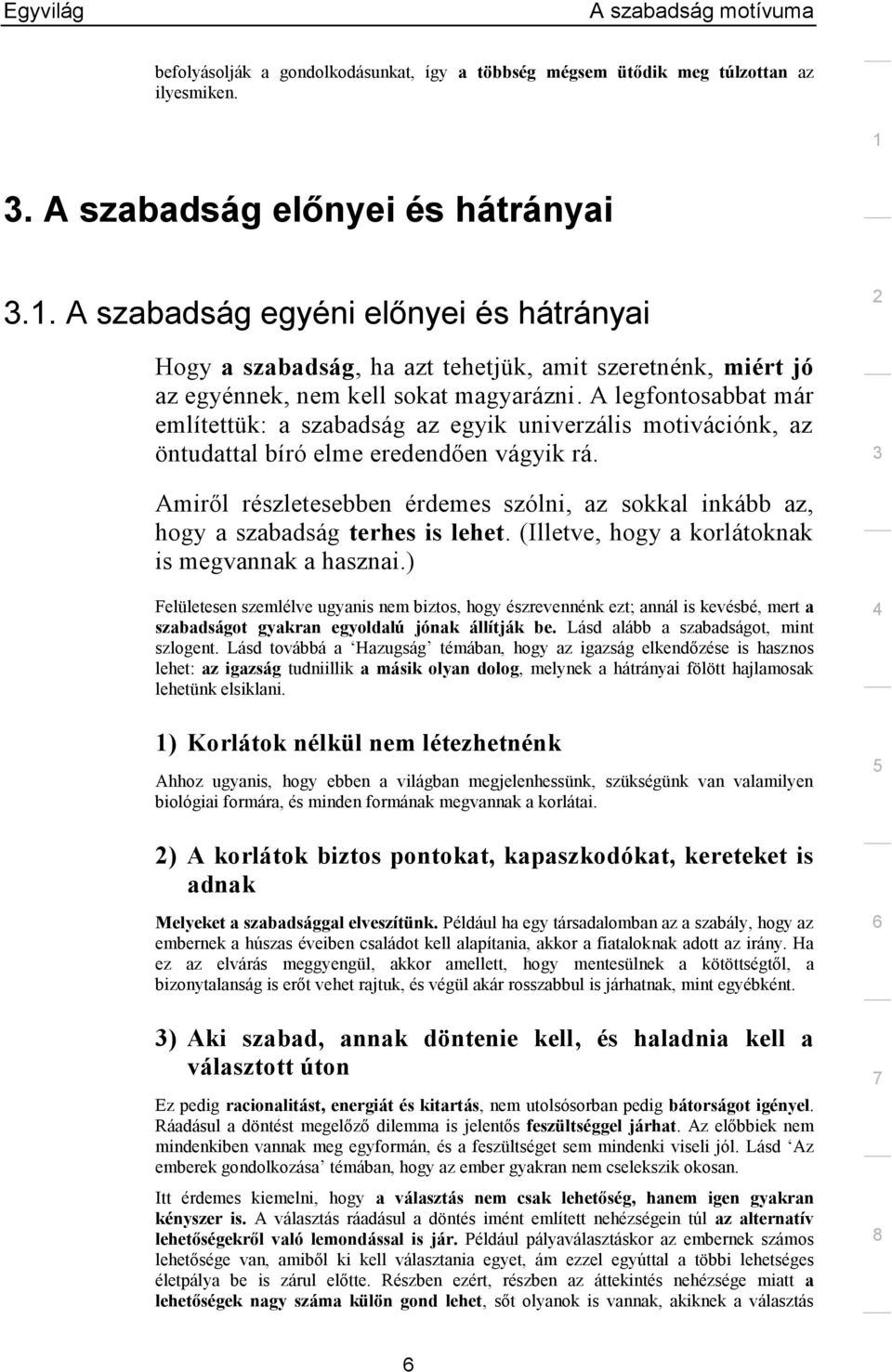 A legfontosabbat már említettük: a szabadság az egyik univerzális motivációnk, az öntudattal bíró elme eredendően vágyik rá.