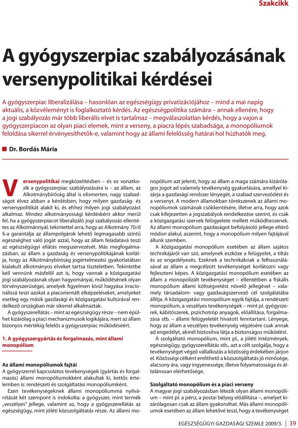 verseny, a piacra lépés szabadsága, a monopóliumok feloldása sikerrel érvényesíthetők-e, valamint hogy az állami felelősség határai hol húzhatók meg. Dr.