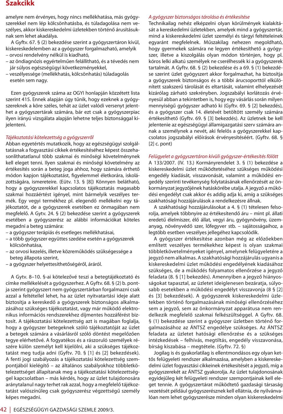 (2) bekezdése szerint a gyógyszertáron kívül, kiskereskedelemben az a gyógyszer forgalmazható, amelyik orvosi rendelvény nélkül is kiadható, az öndiagnózis egyértelműen felállítható, és a tévedés nem