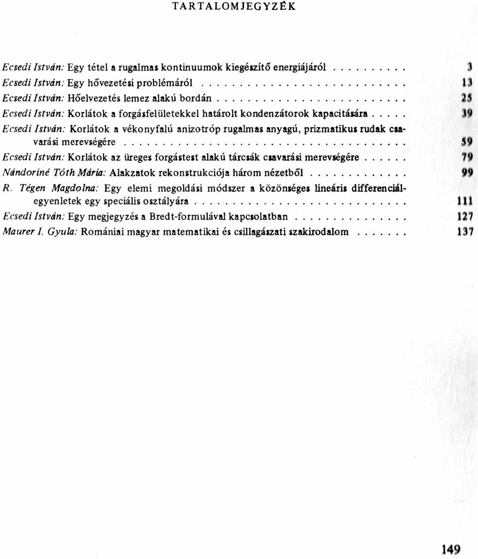 .... 19 Ecsedi István: Korlátok a vékonyfalú anizotróp rugalmas anyagú, prizmatikus rudak csavarási merevségére..................................... S9 Ecsedi István: Korlátok az üreges forgástest alakú tárcsák csavarási merevségére.