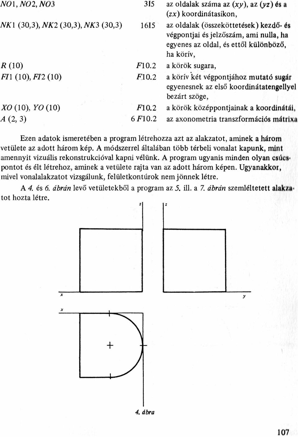 2 a kõziv két vëgpontjahoz mutató sugár egyenesnek az első koordinátatengellyel bezárt szöge, X0 (10), Y0 ( 10) F10.2 a körök középpontjainak a koordinátát. A (2, 3) 6 F10.