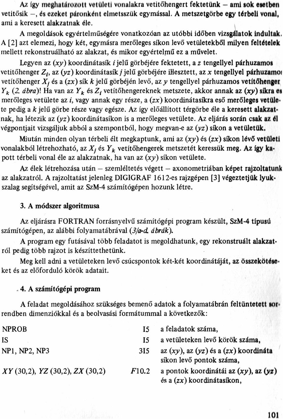 A [2] azt elemezi, hogy két, egymásra merőleges síkon levő vetületekből milyen feltételek mellett rekonstruálható az alakzat, és mikor egyértelmű ez a művelet.