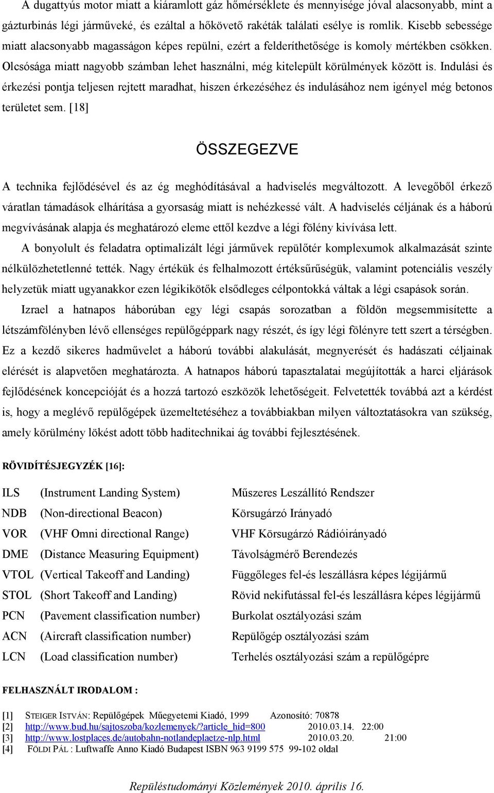 Olcsósága miatt nagyobb számban lehet használni, még kitelepült körülmények között is.