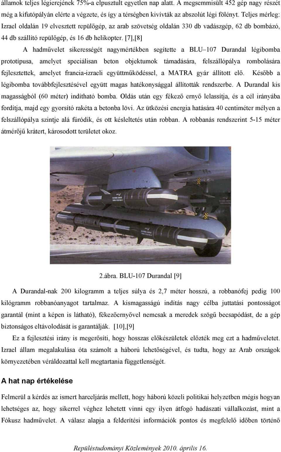 [7],[8] A hadművelet sikerességét nagymértékben segítette a BLU 107 Durandal légibomba prototípusa, amelyet speciálisan beton objektumok támadására, felszállópálya rombolására fejlesztettek, amelyet