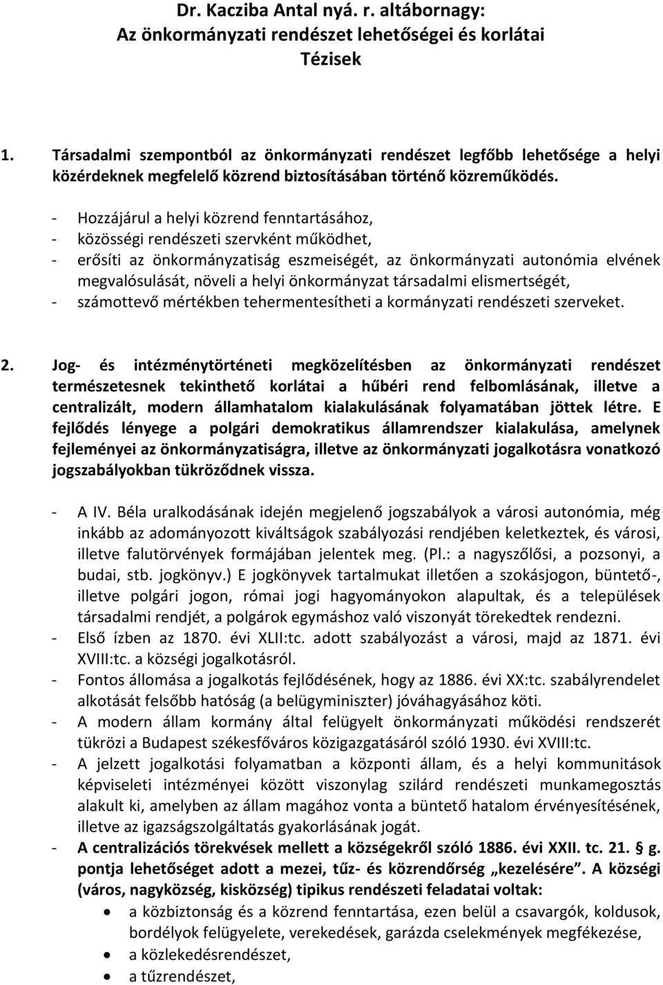 - Hozzájárul a helyi közrend fenntartásához, - közösségi rendészeti szervként működhet, - erősíti az önkormányzatiság eszmeiségét, az önkormányzati autonómia elvének megvalósulását, növeli a helyi