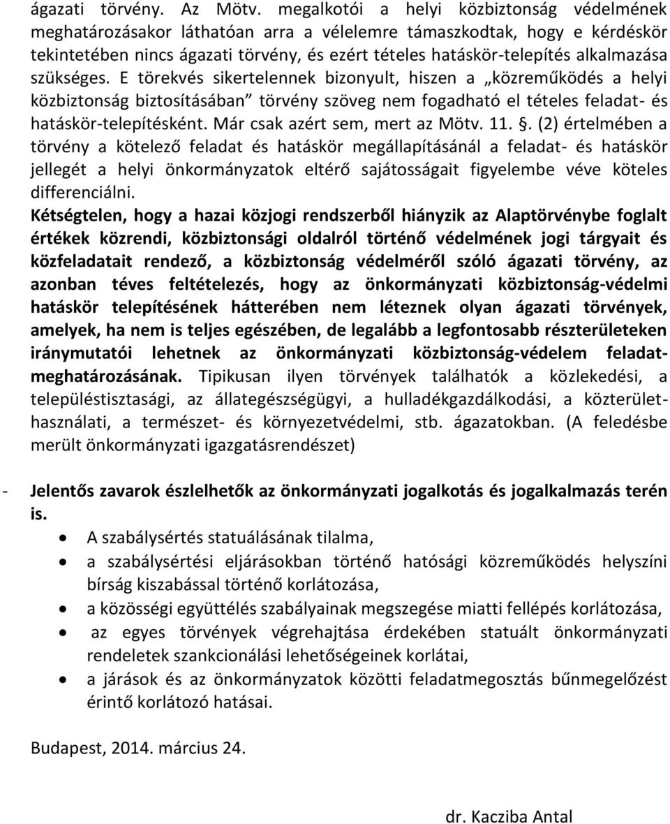 alkalmazása szükséges. E törekvés sikertelennek bizonyult, hiszen a közreműködés a helyi közbiztonság biztosításában törvény szöveg nem fogadható el tételes feladat- és hatáskör-telepítésként.