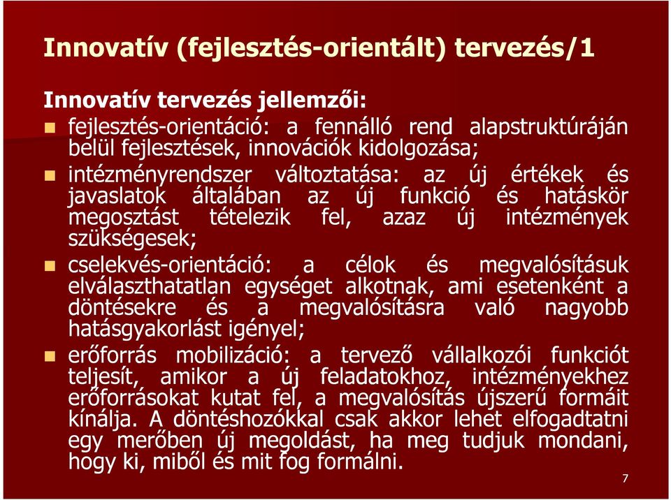 elválaszthatatlan egységet alkotnak, ami esetenként a döntésekre és a megvalósításra való nagyobb hatásgyakorlást igényel; erőforrás mobilizáció: a tervező vállalkozói funkciót teljesít, amikor a új