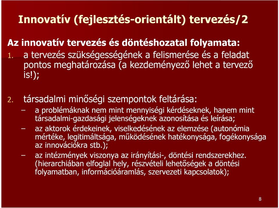 társadalmi minőségi szempontok feltárása: a problémáknak nem mint mennyiségi kérdéseknek, hanem mint társadalmi-gazdasági jelenségeknek azonosítása és leírása; az aktorok