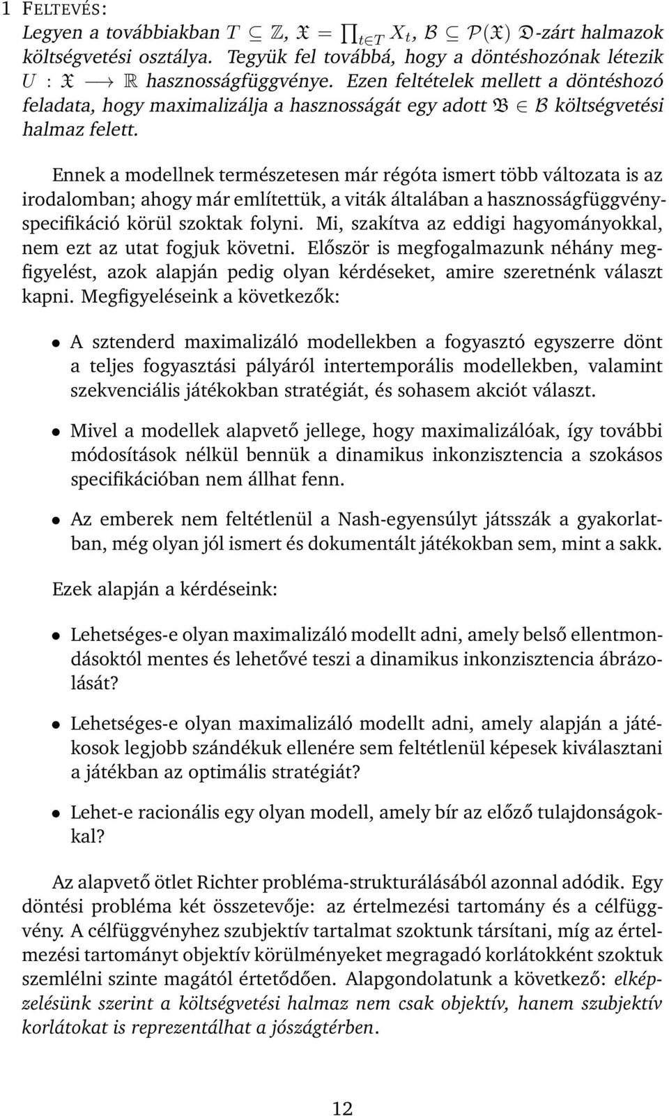 Ennek a modellnek természetesen már régóta ismert több változata is az irodalomban; ahogy már említettük, a viták általában a hasznosságfüggvényspecifikáció körül szoktak folyni.