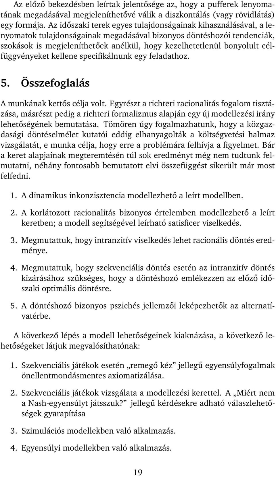 bonyolult célfüggvényeket kellene specifikálnunk egy feladathoz. 5. Összefoglalás A munkának kettős célja volt.