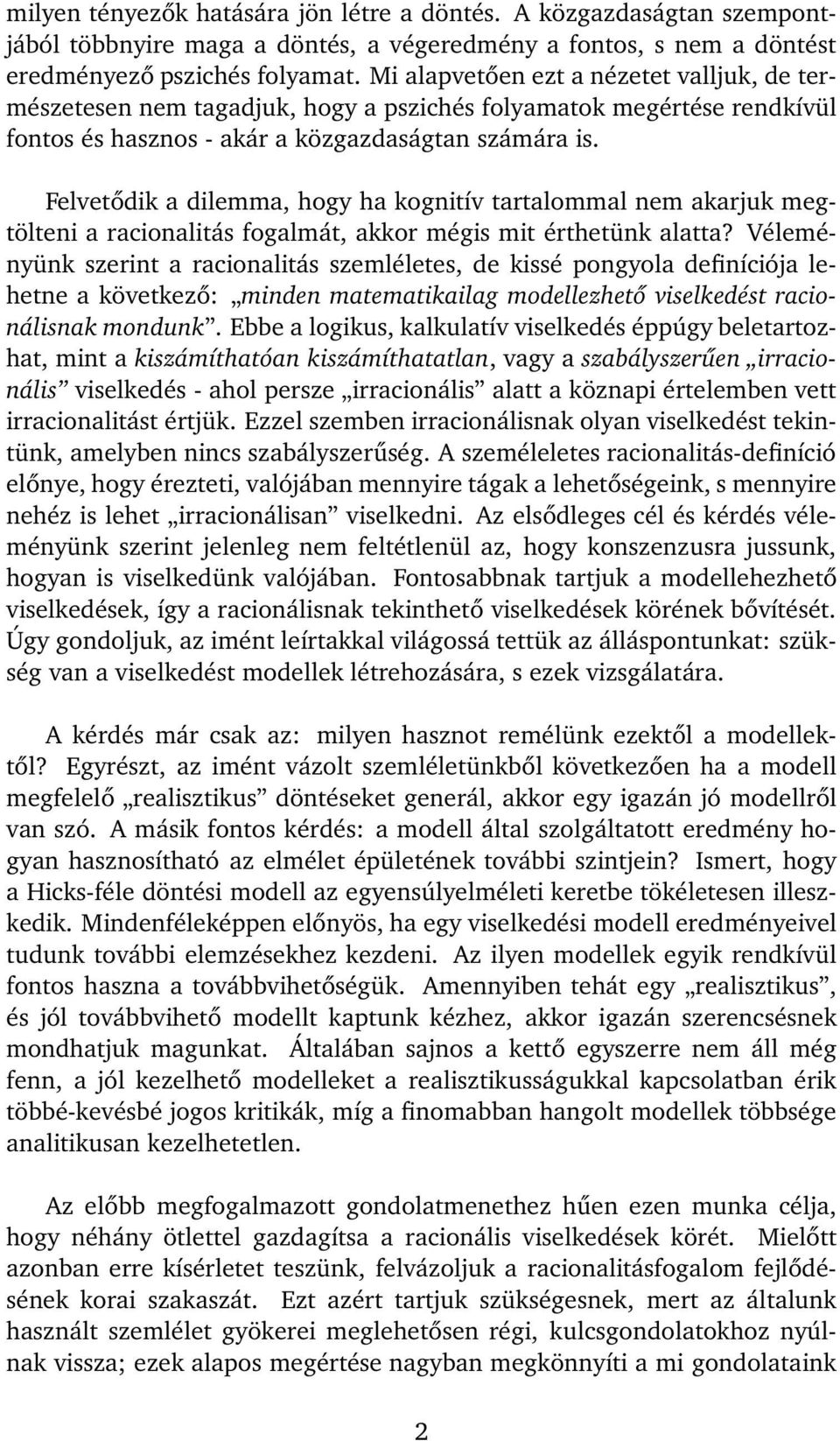 Felvetődik a dilemma, hogy ha kognitív tartalommal nem akarjuk megtölteni a racionalitás fogalmát, akkor mégis mit érthetünk alatta?