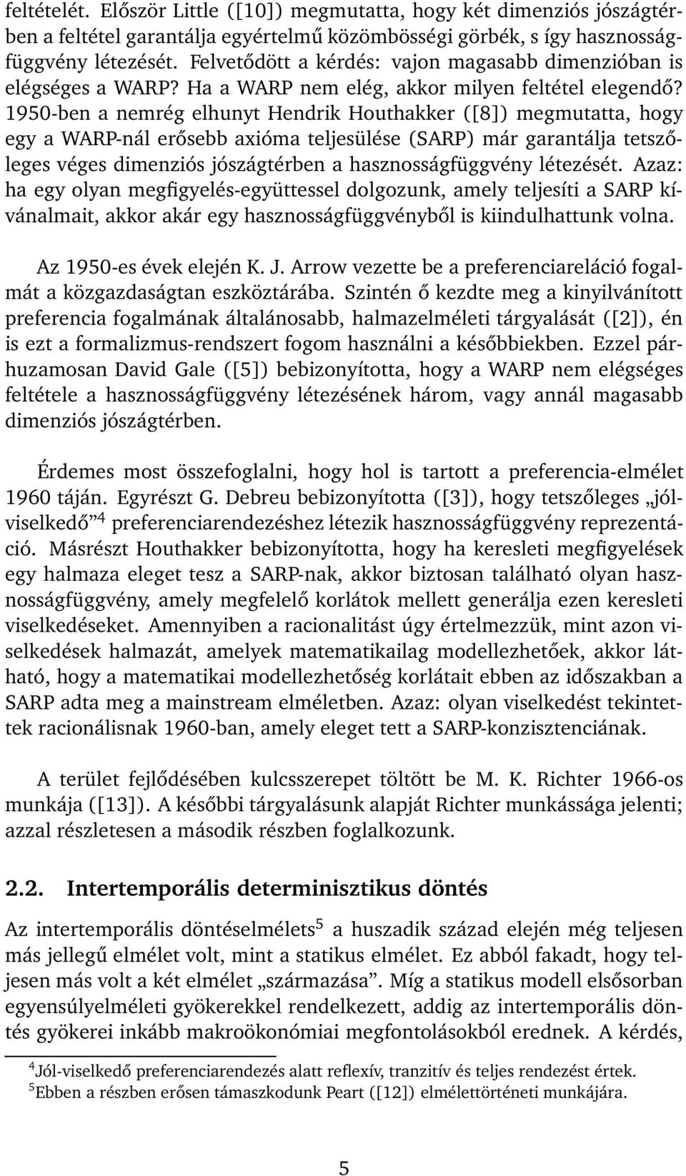 1950-ben a nemrég elhunyt Hendrik Houthakker ([8]) megmutatta, hogy egy a WARP-nál erősebb axióma teljesülése (SARP) már garantálja tetszőleges véges dimenziós jószágtérben a hasznosságfüggvény