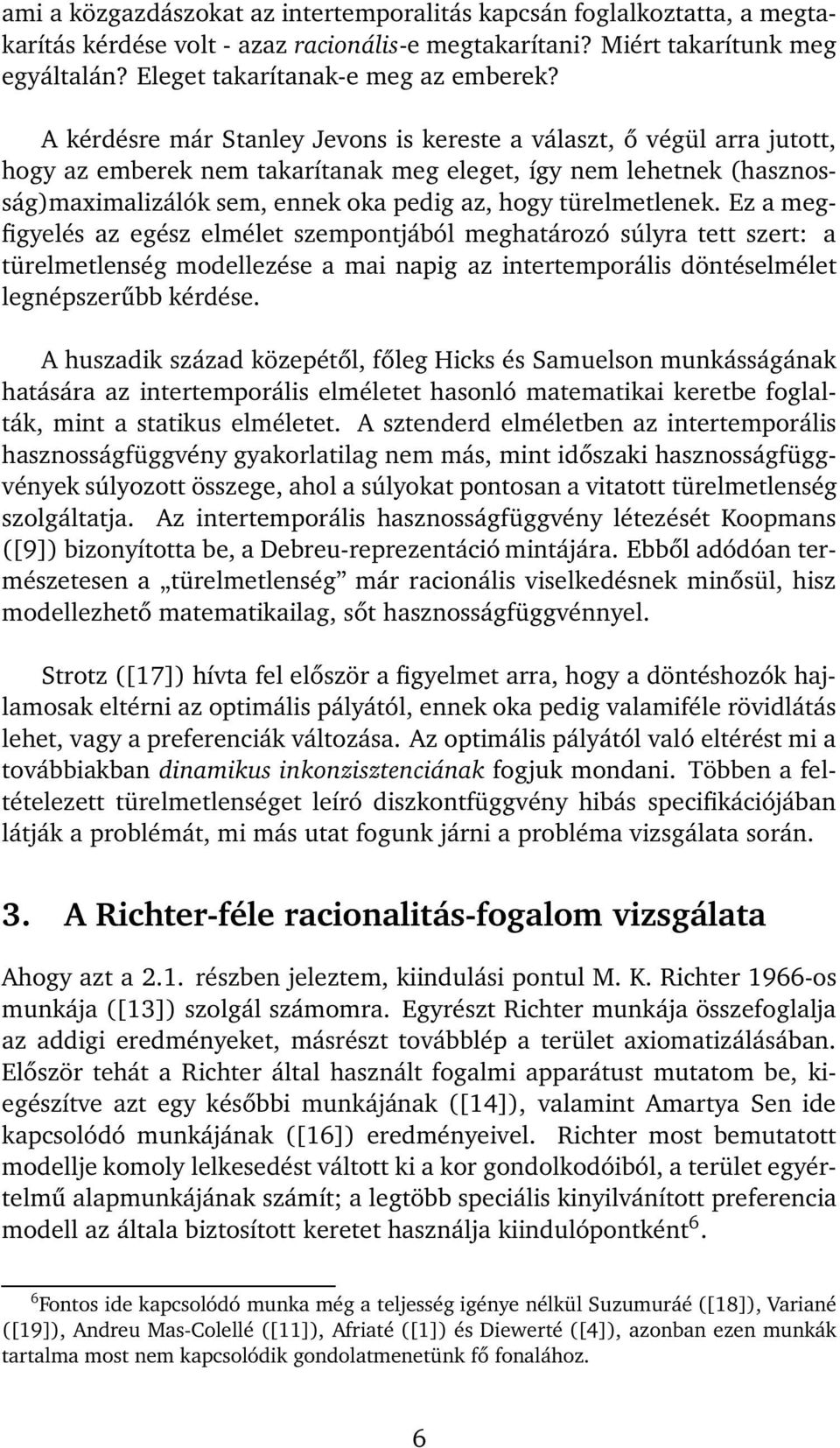 türelmetlenek. Ez a megfigyelés az egész elmélet szempontjából meghatározó súlyra tett szert: a türelmetlenség modellezése a mai napig az intertemporális döntéselmélet legnépszerűbb kérdése.