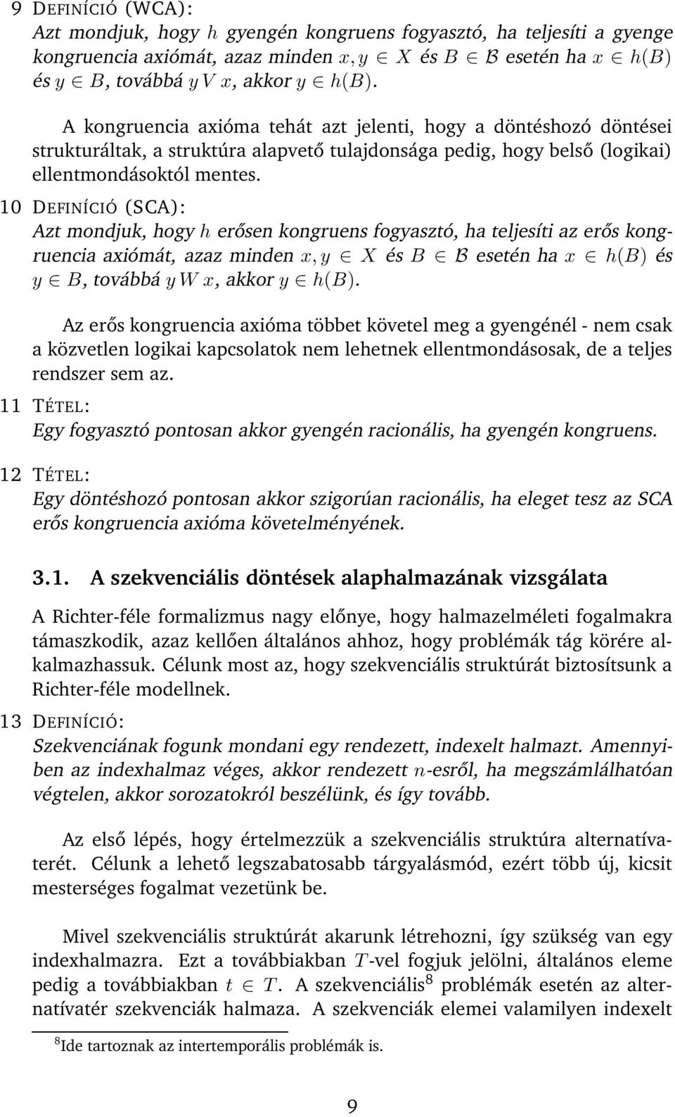 10 DEFINÍCIÓ (SCA): Azt mondjuk, hogy h erősen kongruens fogyasztó, ha teljesíti az erős kongruencia axiómát, azaz minden x,y X és B B esetén ha x h(b) és y B, továbbá yw x, akkor y h(b).