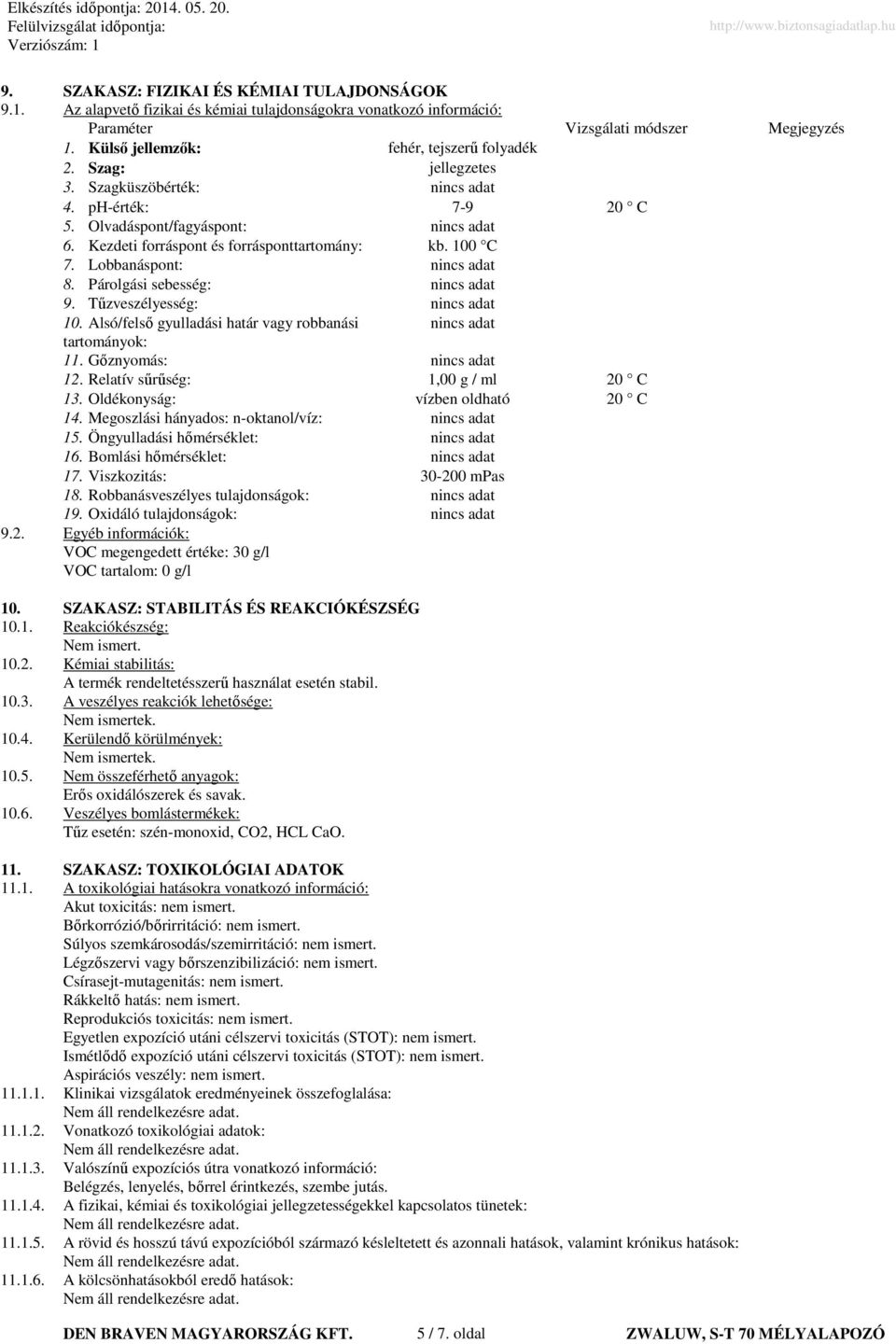 Lobbanáspont: 8. Párolgási sebesség: 9. Tűzveszélyesség: 10. Alsó/felső gyulladási határ vagy robbanási tartományok: 11. Gőznyomás: 12. Relatív sűrűség: 1,00 g / ml 20 C 13.