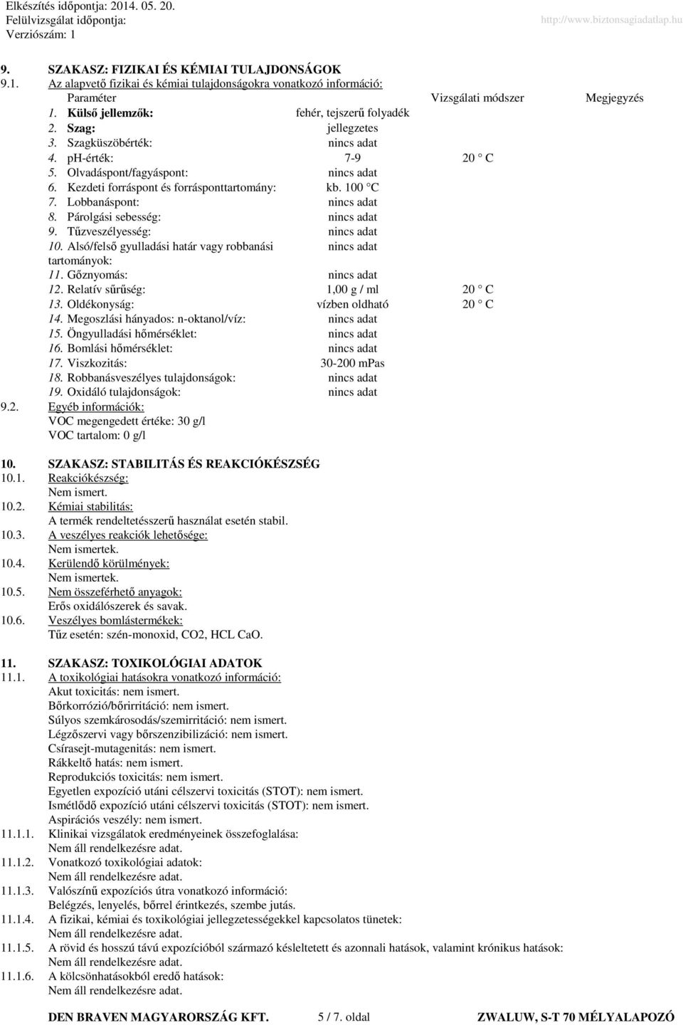 Lobbanáspont: 8. Párolgási sebesség: 9. Tűzveszélyesség: 10. Alsó/felső gyulladási határ vagy robbanási tartományok: 11. Gőznyomás: 12. Relatív sűrűség: 1,00 g / ml 20 C 13.