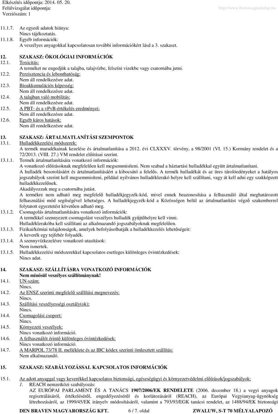 SZAKASZ: ÁRTALMATLANÍTÁSI SZEMPONTOK 13.1. Hulladékkezelési módszerek: A termék maradékainak kezelése és ártalmatlanítása a 2012. évi CLXXXV. törvény, a 98/2001 (VI. 15.