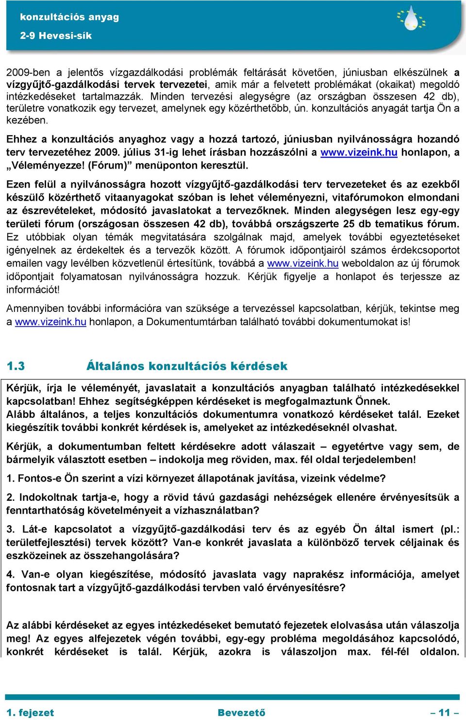 Ehhez a konzultációs anyaghoz vagy a hozzá tartozó, júniusban nyilvánosságra hozandó terv tervezetéhez 2009. július 31-ig lehet írásban hozzászólni a www.vizeink.hu honlapon, a Véleményezze!