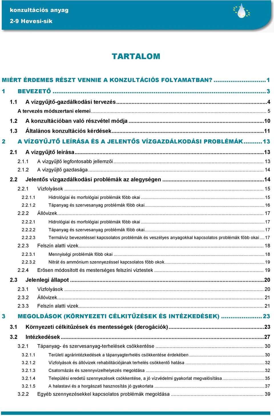 .. 13 2.1.2 A vízgyűjtő gazdasága... 14 2.2 Jelentős vízgazdálkodási problémák az alegységen...14 2.2.1 Vízfolyások... 15 2.2.1.1 Hidrológiai és morfológiai problémák főbb okai...15 2.2.1.2 Tápanyag és szervesanyag problémák főbb okai.