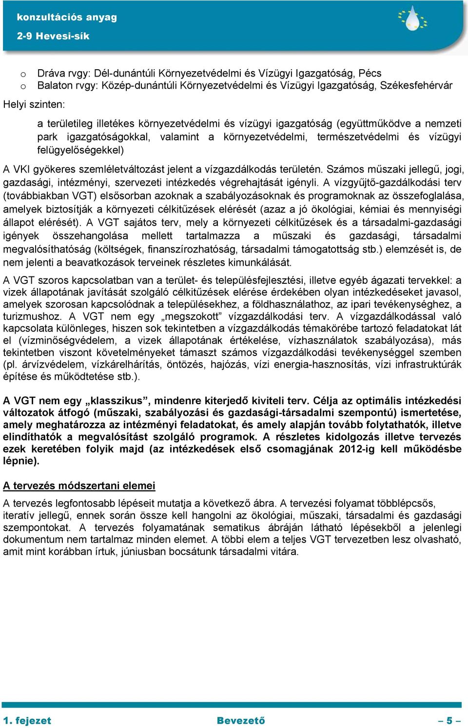 szemléletváltozást jelent a vízgazdálkodás területén. Számos műszaki jellegű, jogi, gazdasági, intézményi, szervezeti intézkedés végrehajtását igényli.