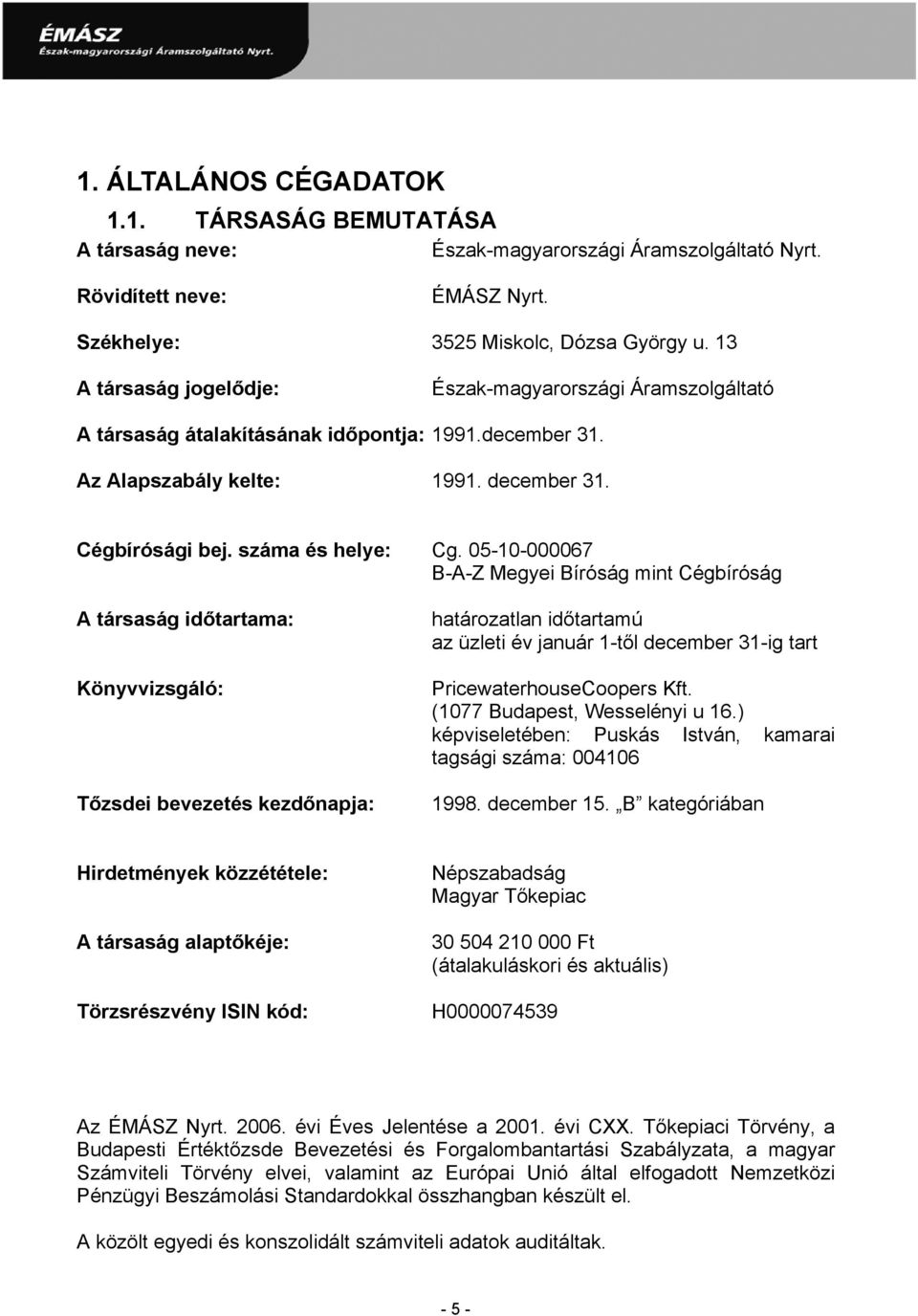 05-10-000067 B-A-Z Megyei Bíróság mint Cégbíróság A társaság időtartama: Könyvvizsgáló: Tőzsdei bevezetés kezdőnapja: határozatlan időtartamú az üzleti év január 1-től december 31-ig tart