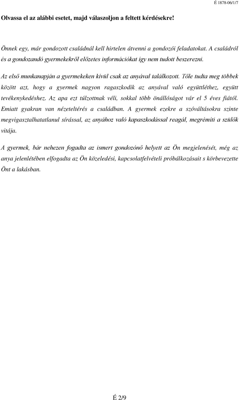 Tőle tudta meg többek között azt, hogy a gyermek nagyon ragaszkodik az anyával való együttléthez, együtt tevékenykedéshez. Az apa ezt túlzottnak véli, sokkal több önállóságot vár el 5 éves fiától.